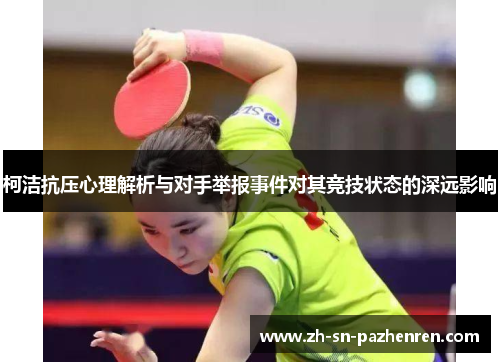 柯洁抗压心理解析与对手举报事件对其竞技状态的深远影响 柯洁抗压心理解析与对手举报事件对其竞技状态的深远影响