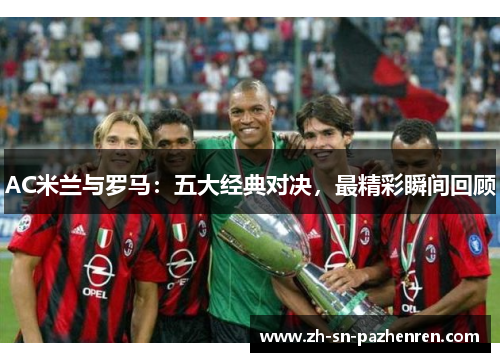 AC米兰与罗马：五大经典对决，最精彩瞬间回顾