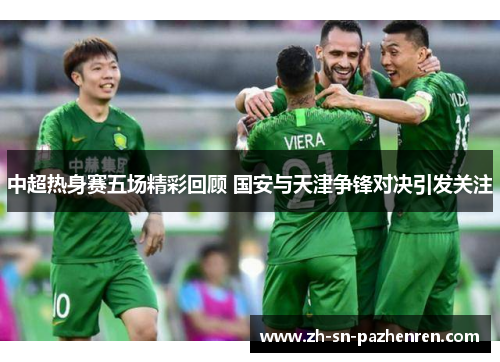 中超热身赛五场精彩回顾 国安与天津争锋对决引发关注