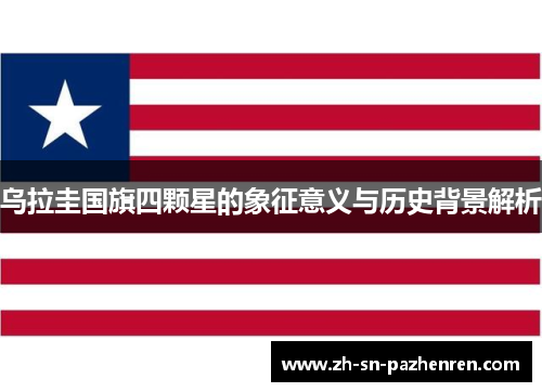 乌拉圭国旗四颗星的象征意义与历史背景解析 乌拉圭国旗四颗星的象征意义与历史背景解析