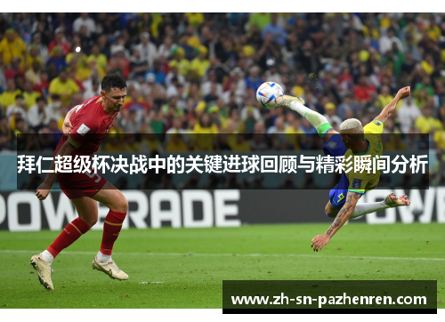 拜仁超级杯决战中的关键进球回顾与精彩瞬间分析