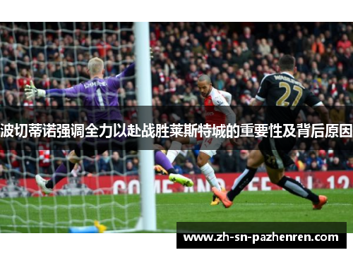 波切蒂诺强调全力以赴战胜莱斯特城的重要性及背后原因