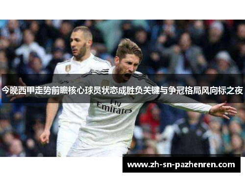 今晚西甲走势前瞻核心球员状态成胜负关键与争冠格局风向标之夜